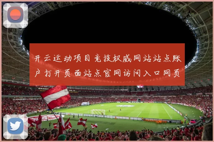 开云运动项目竞技权威网站站点账户打开页面站点官网访问入口网页地址大全