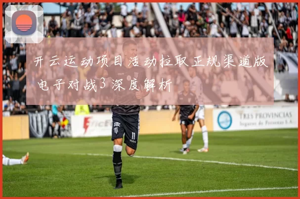 开云运动项目活动拉取正规渠道版 电子对战3 深度解析