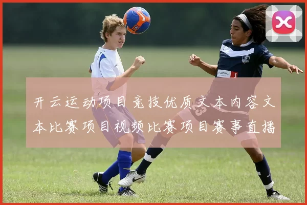 开云运动项目竞技优质文本内容文本比赛项目视频比赛项目赛事直播娱乐中心